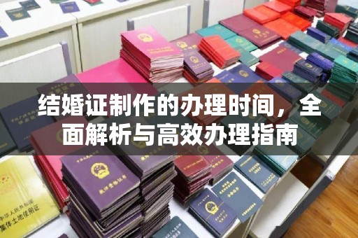 伊金霍洛旗结婚证制作的办理时间，全面解析与高效办理指南